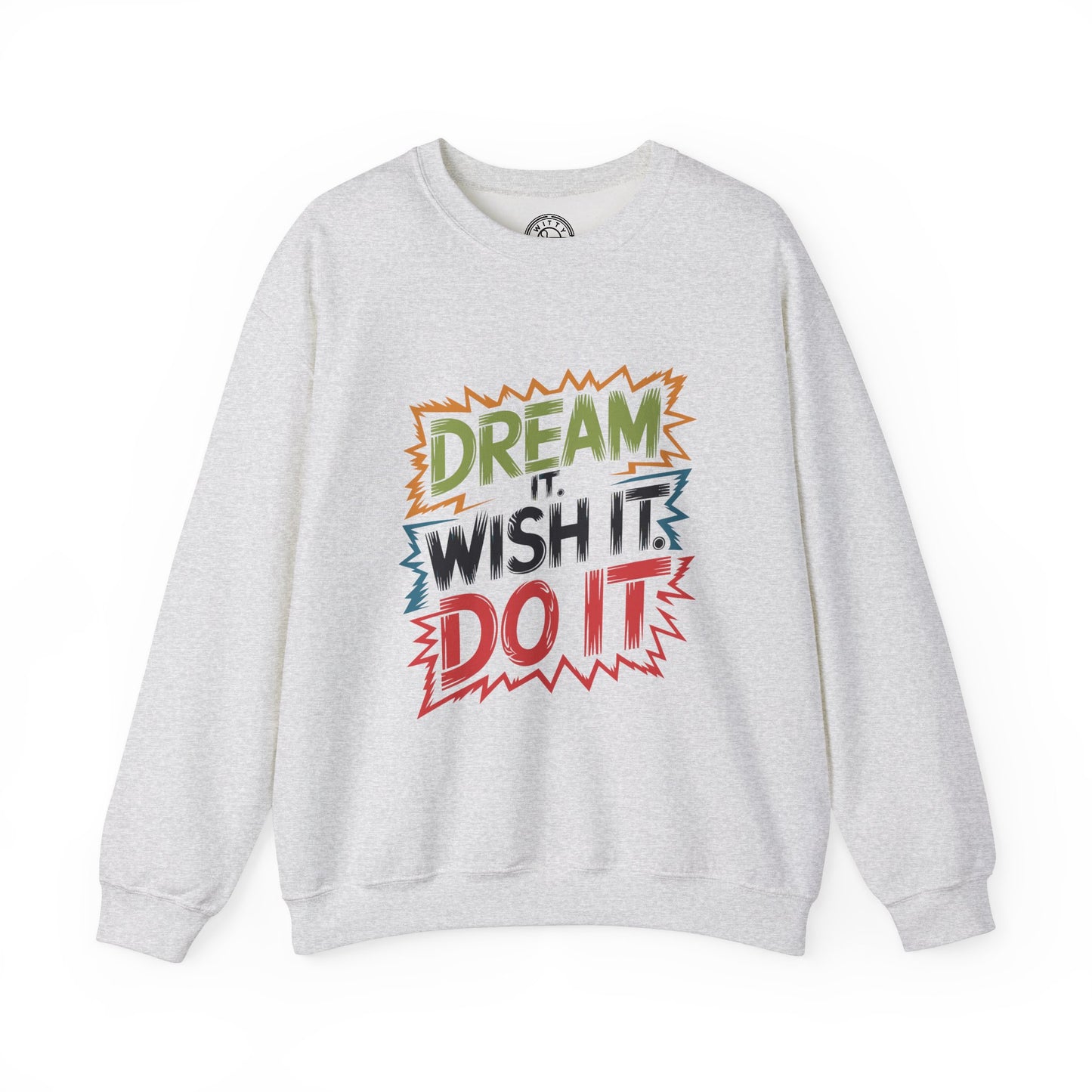 Dream it Wish it Do it - Sweatshirt