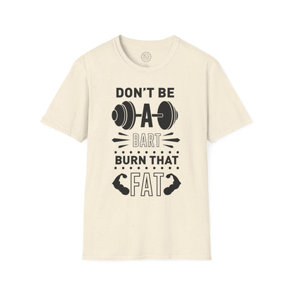 Don't be a BART burn that FAT - T-Shirt