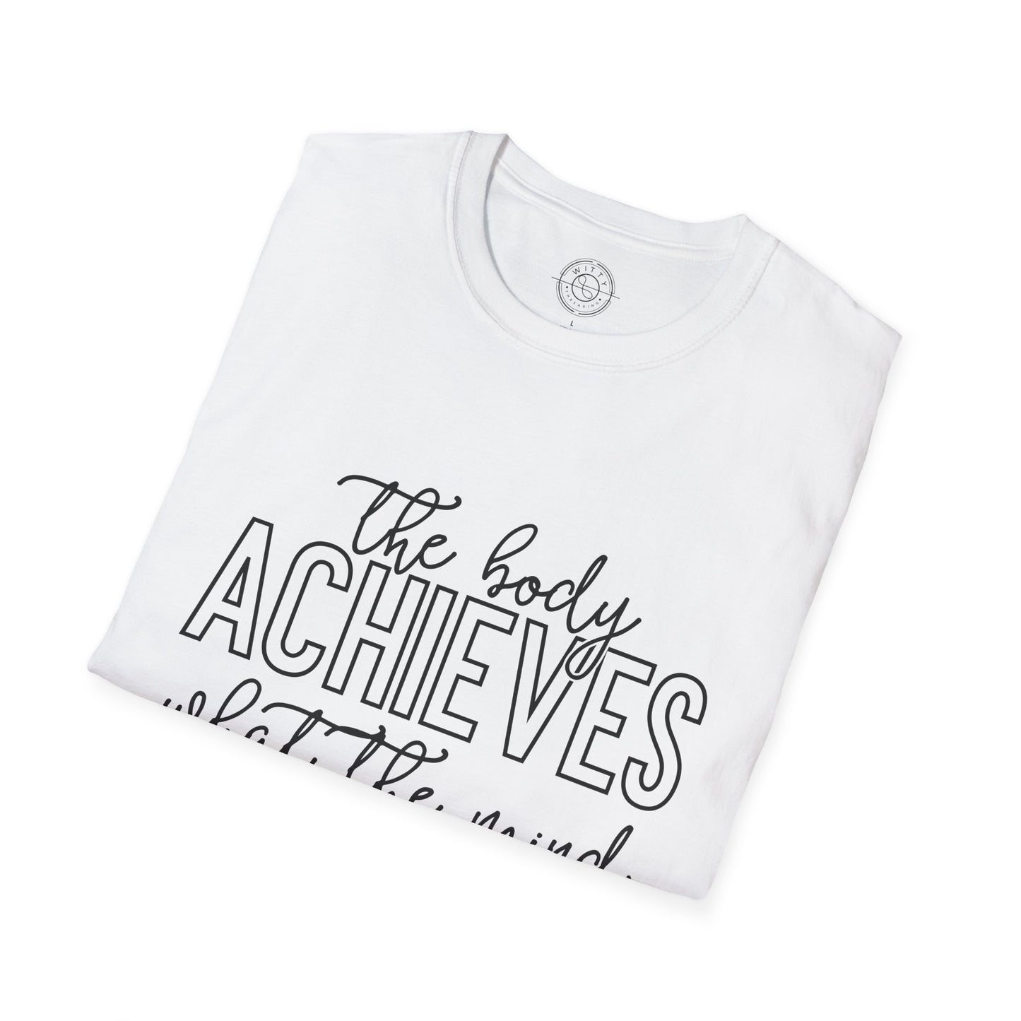 The Body Achieves What the Mind Believes - T-Shirt