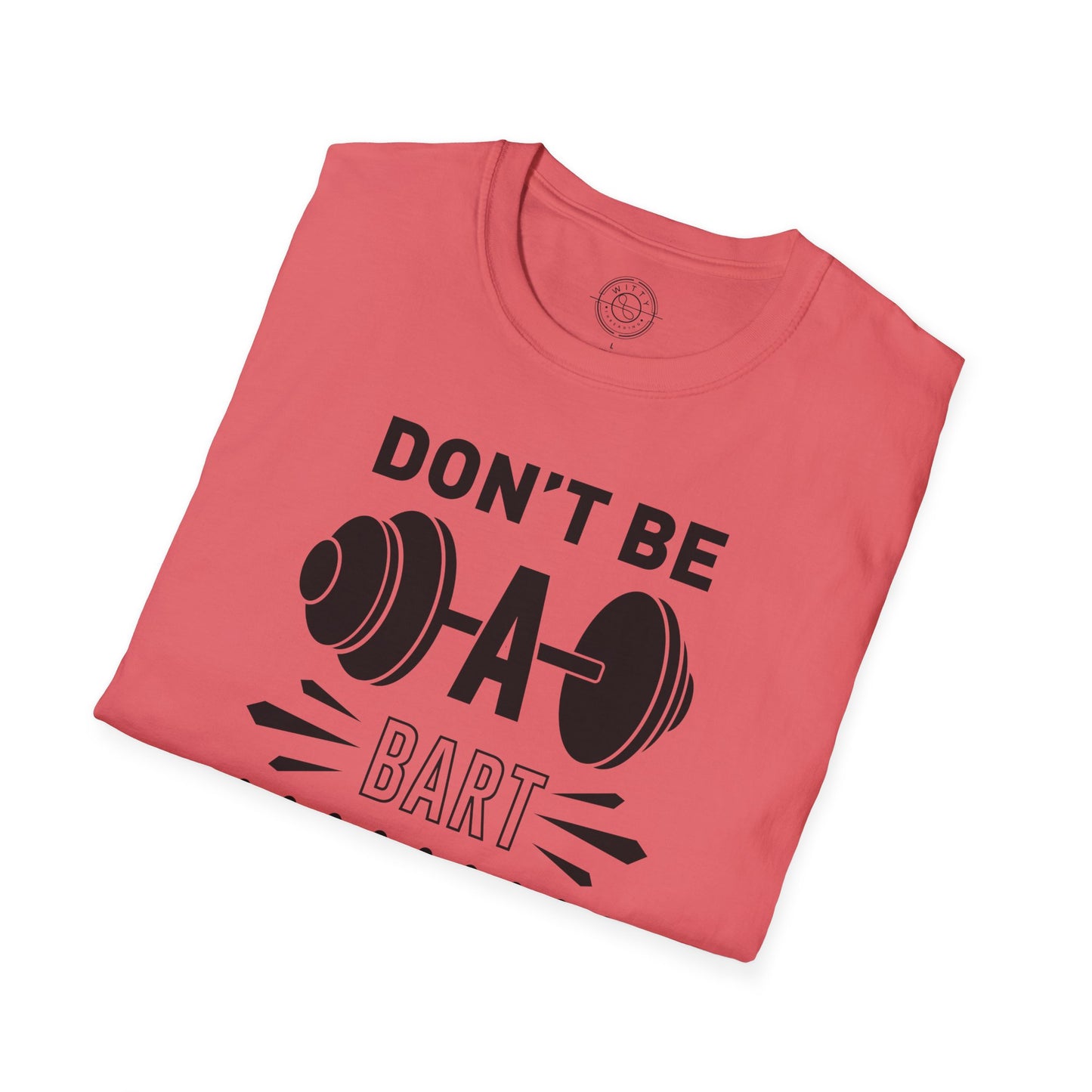 Don't be a BART burn that FAT - T-Shirt
