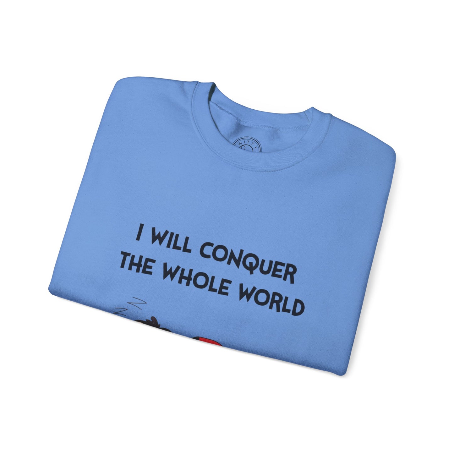 I'll Conquer The Whole World Tomorrow - Sweatshirt