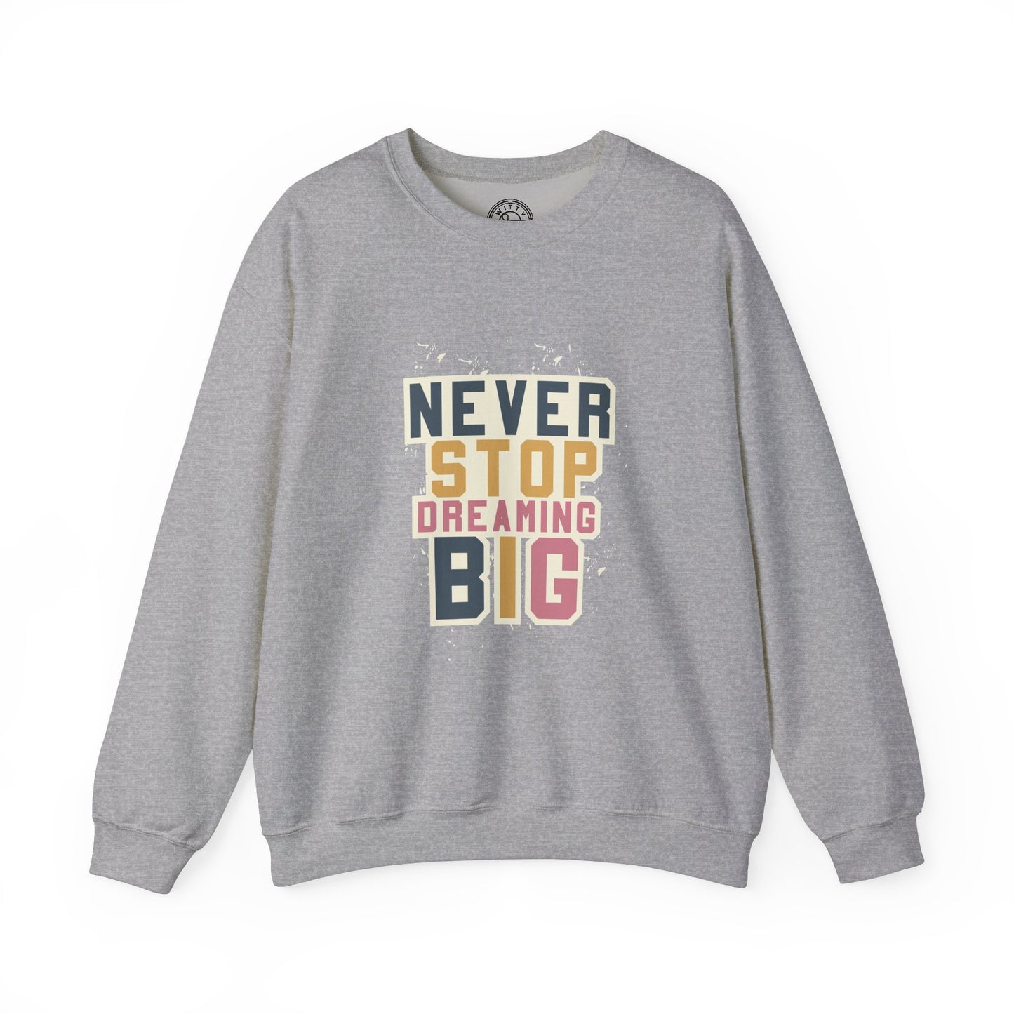 Never Stop Dreaming Big - Sweatshirt