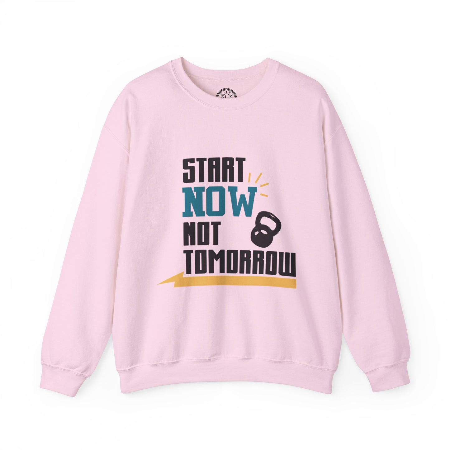 Start Now Not Tomorrow - Sweatshirt