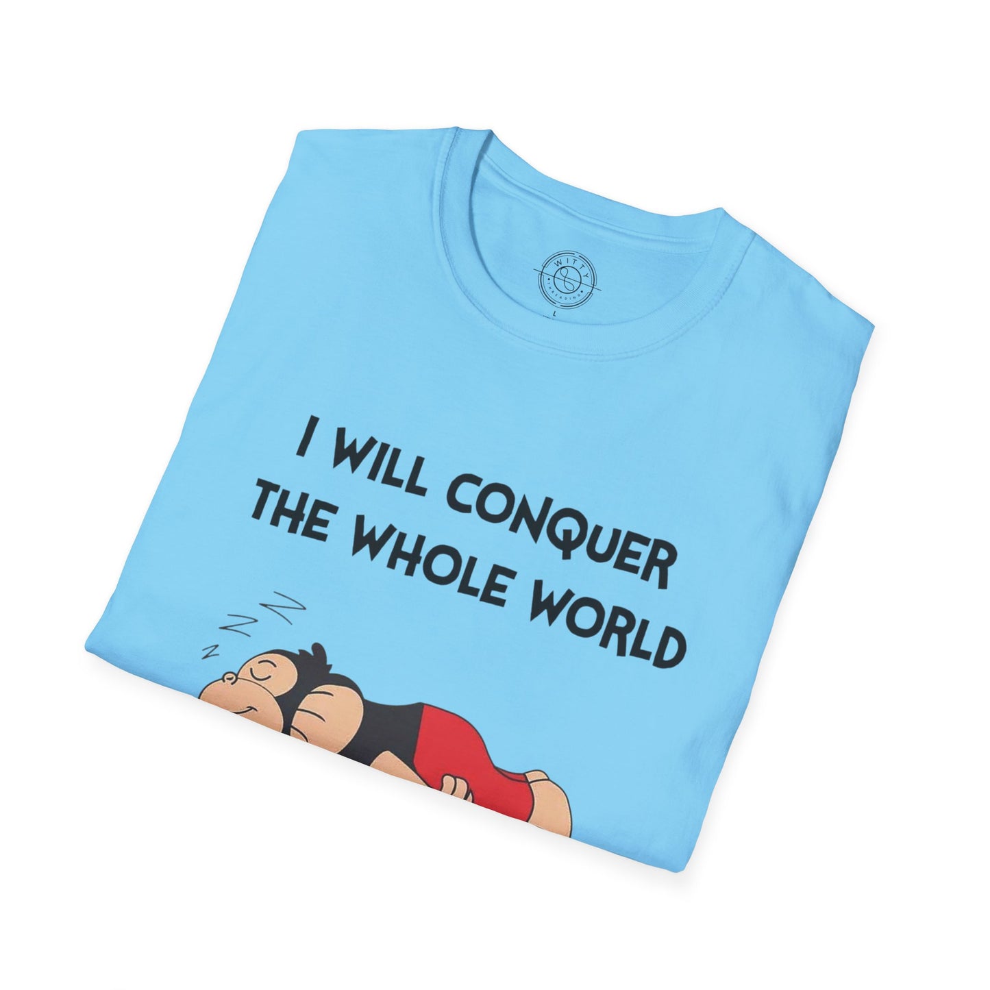 I'll Conquer The Whole World Tomorrow - T-Shirt