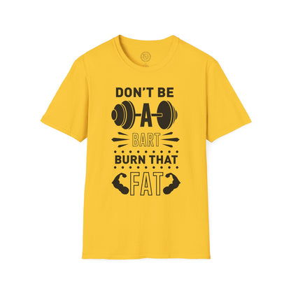 Don't be a BART burn that FAT - T-Shirt