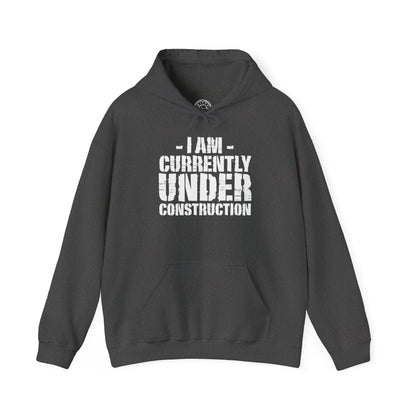 I'm Currently Under Construction -  Hoodie