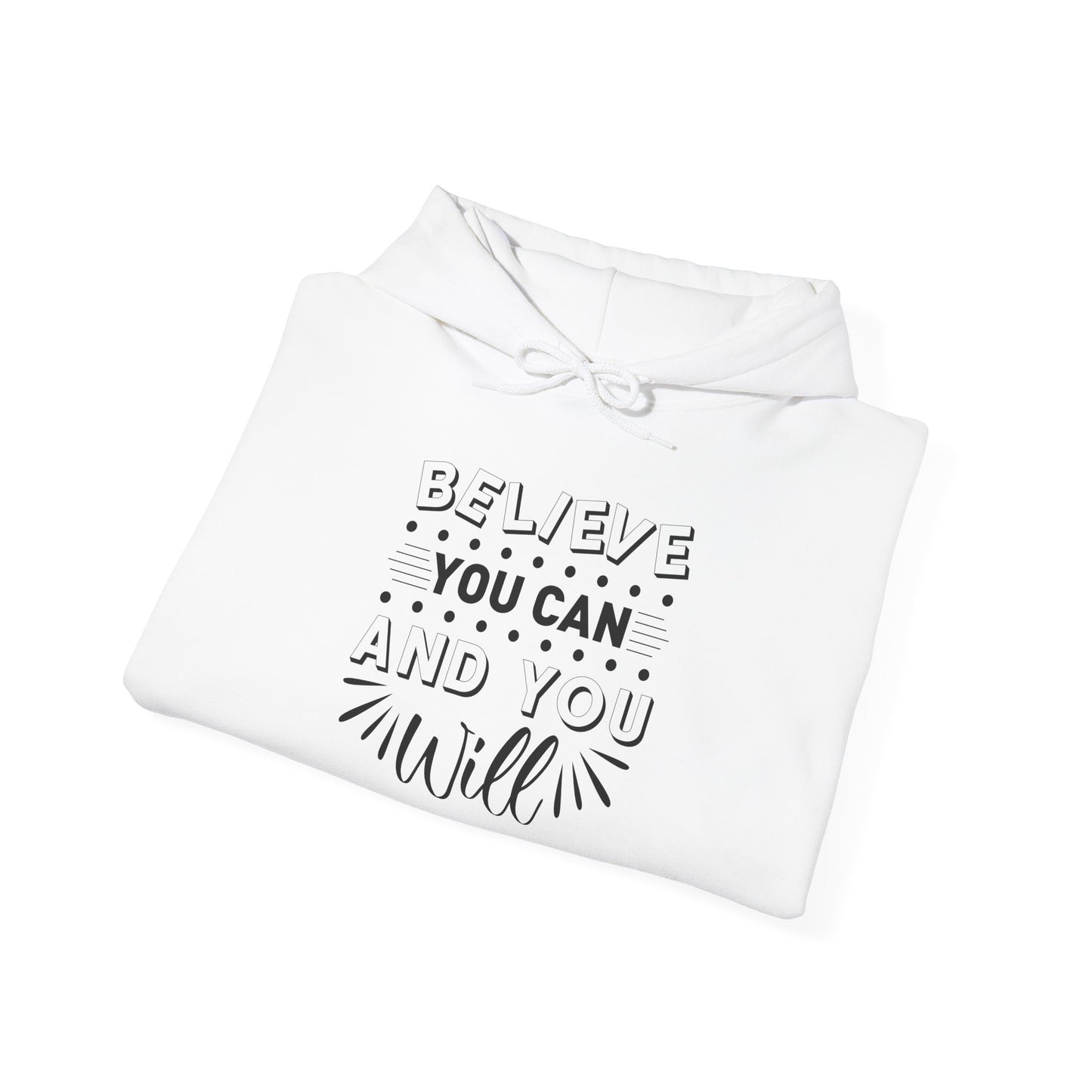 Believe You Can and You Will - Hoodie
