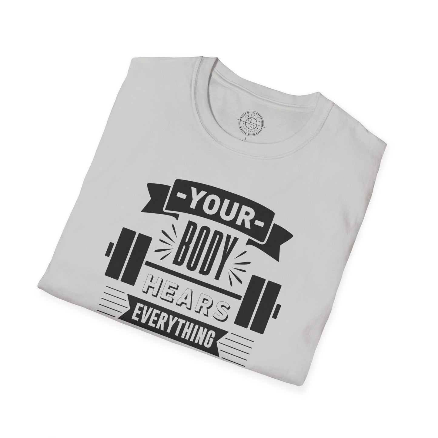 Your Body Hears Everything - T-Shirt