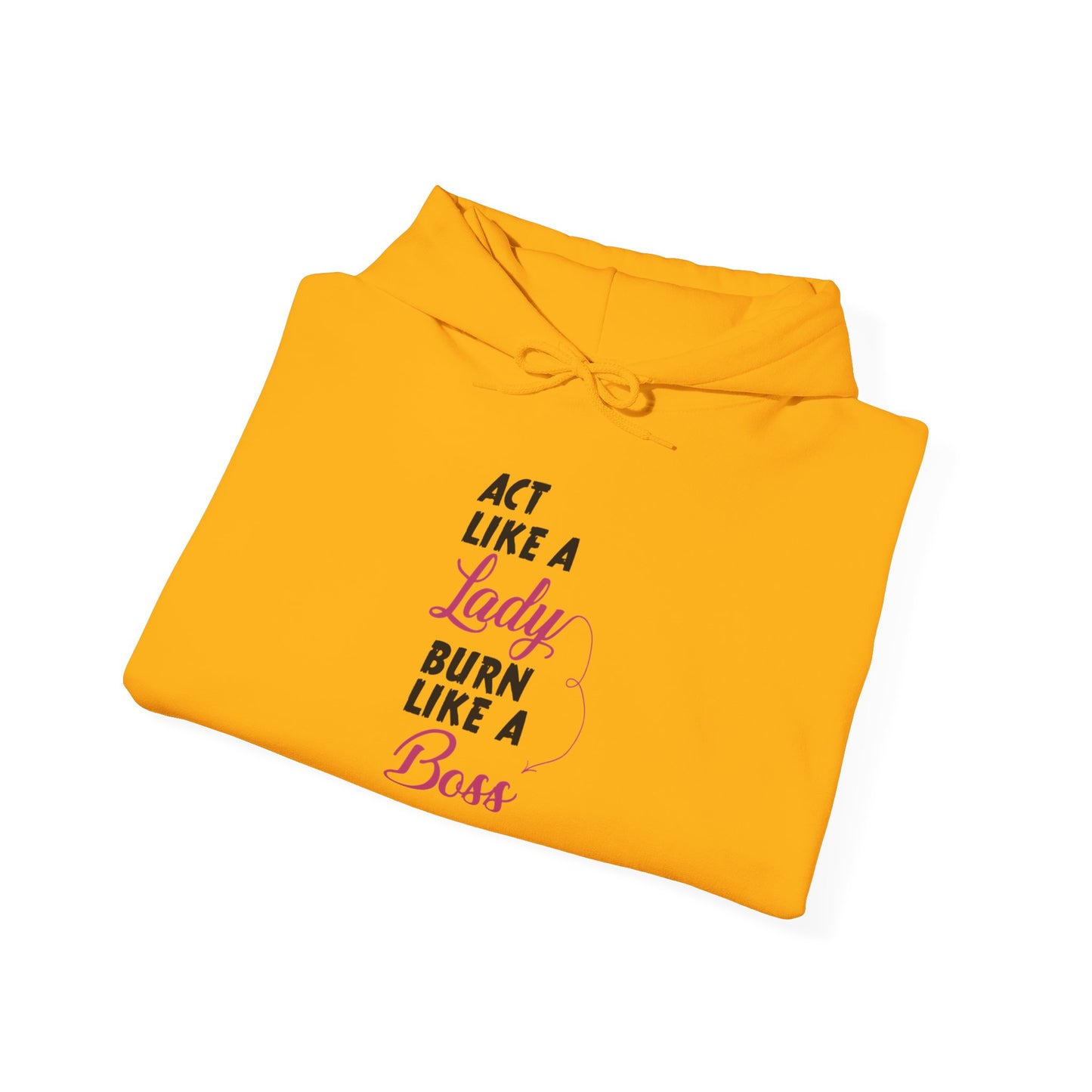 Act Like a LADY Burn Like a BOSS - Hoodie