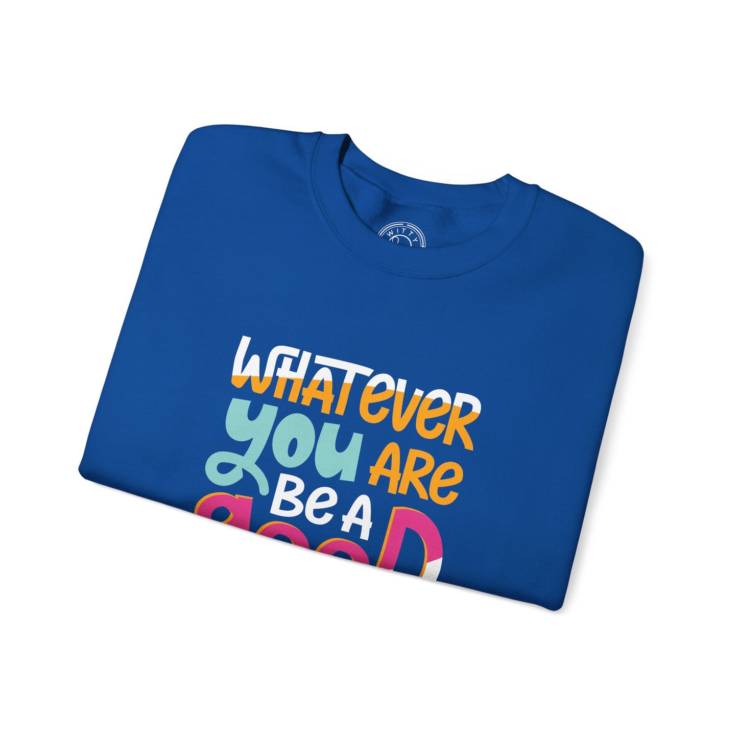 Whatever YOU'RE be a GOOD ONE - Sweatshirt