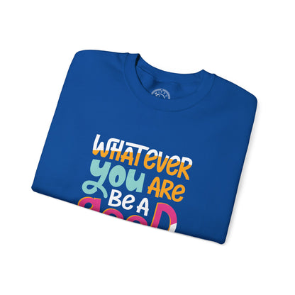 Whatever YOU'RE be a GOOD ONE - Sweatshirt