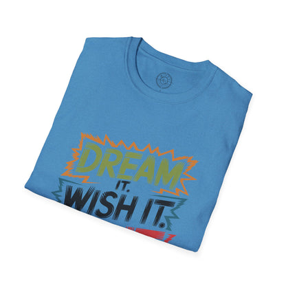 Dream it Wish it Do it - T-Shirt