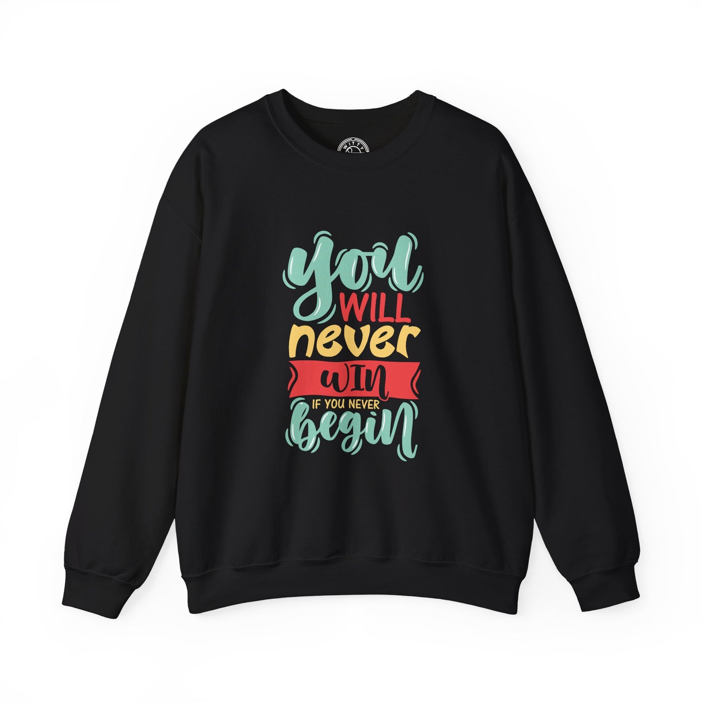 You'll never WIN if you never BEGIN - Sweatshirt