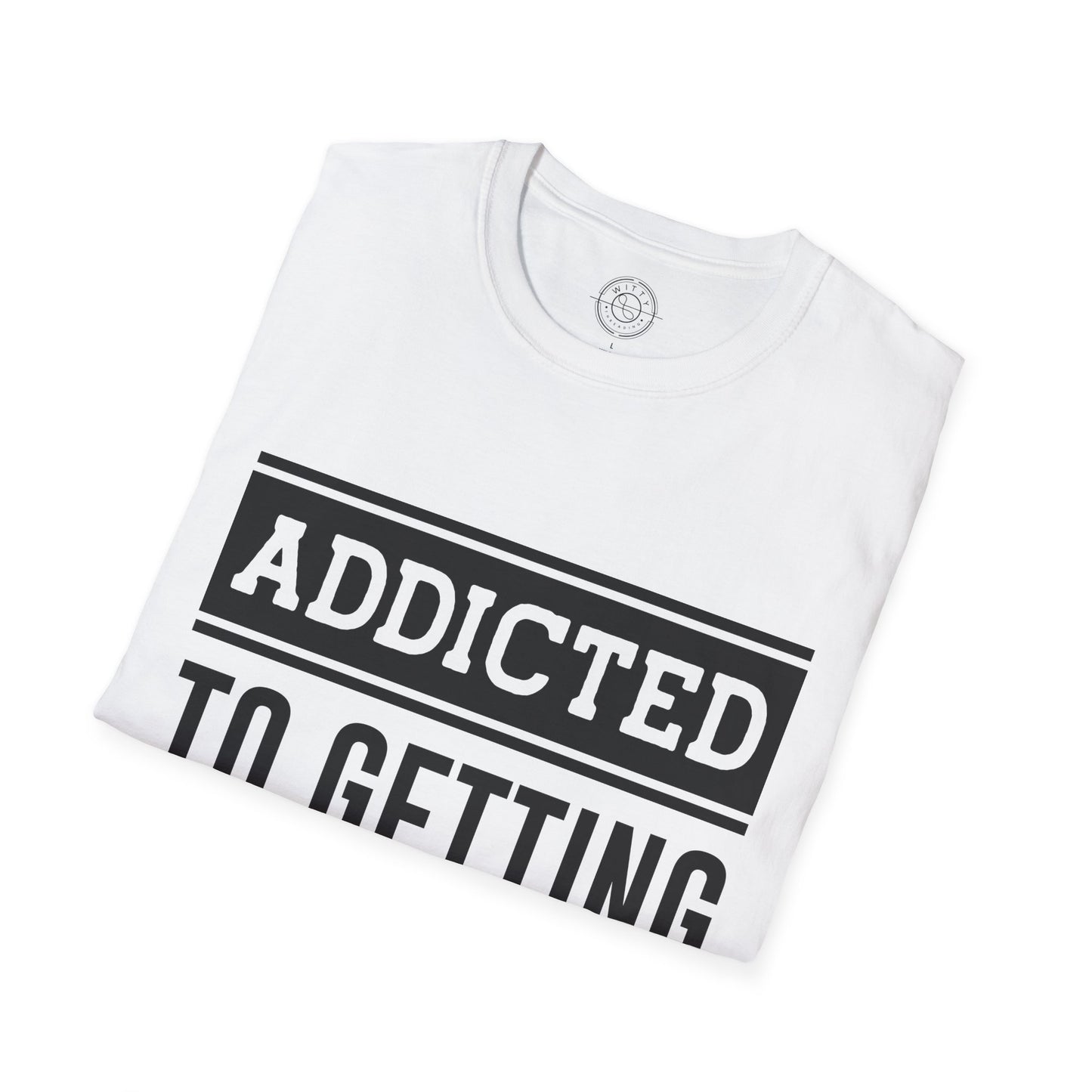 Addicted to getting Stronger- T-Shirt