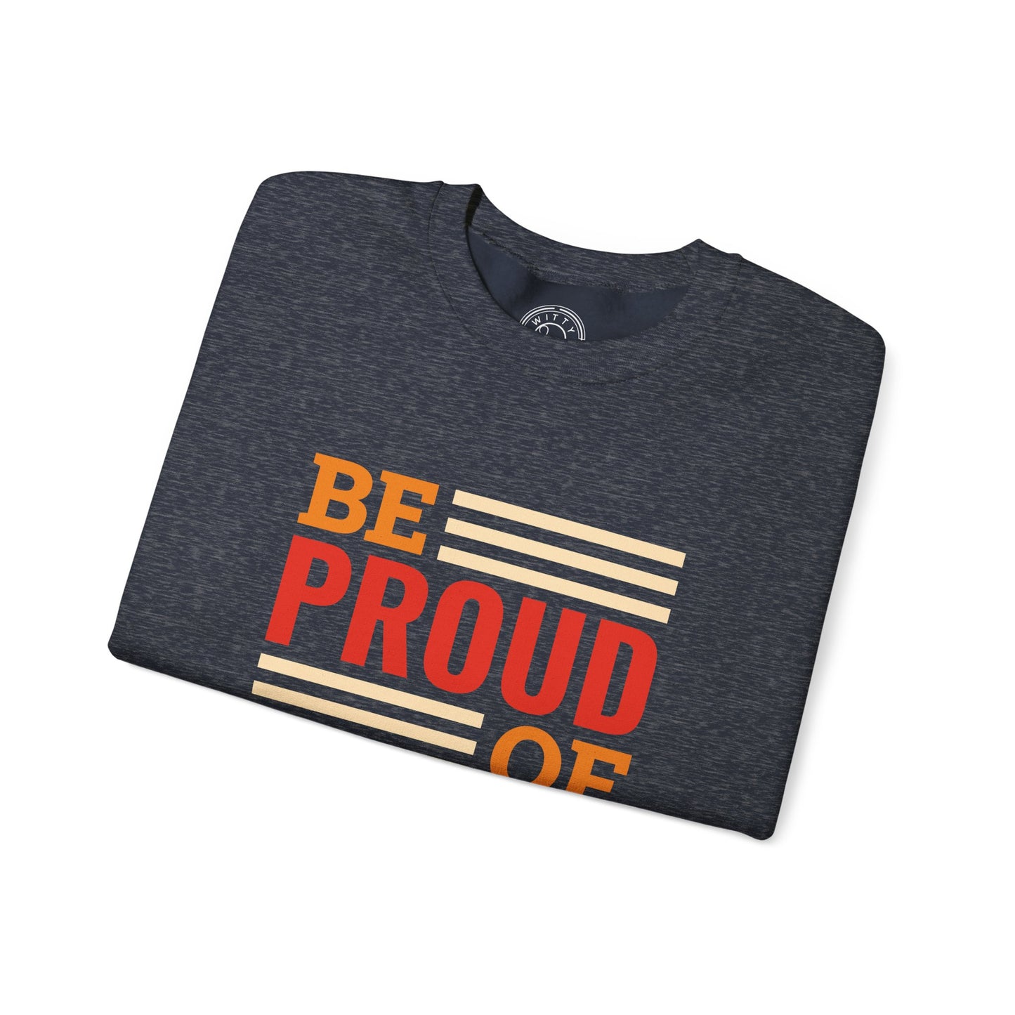 Be Proud of Who You're - Sweatshirt