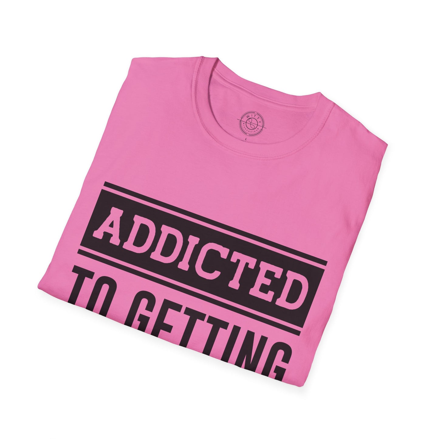 Addicted to getting Stronger- T-Shirt