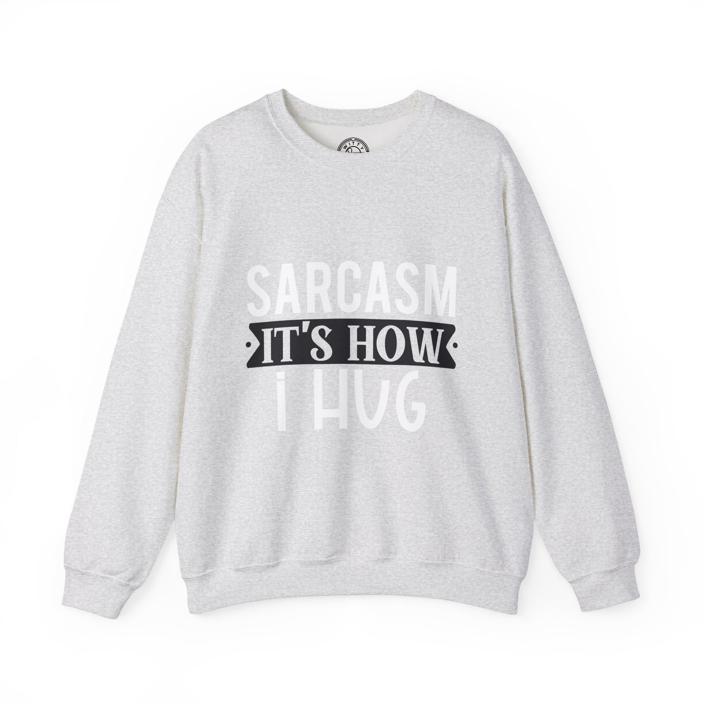 Sarcasm It's how I hug - Sweatshirt