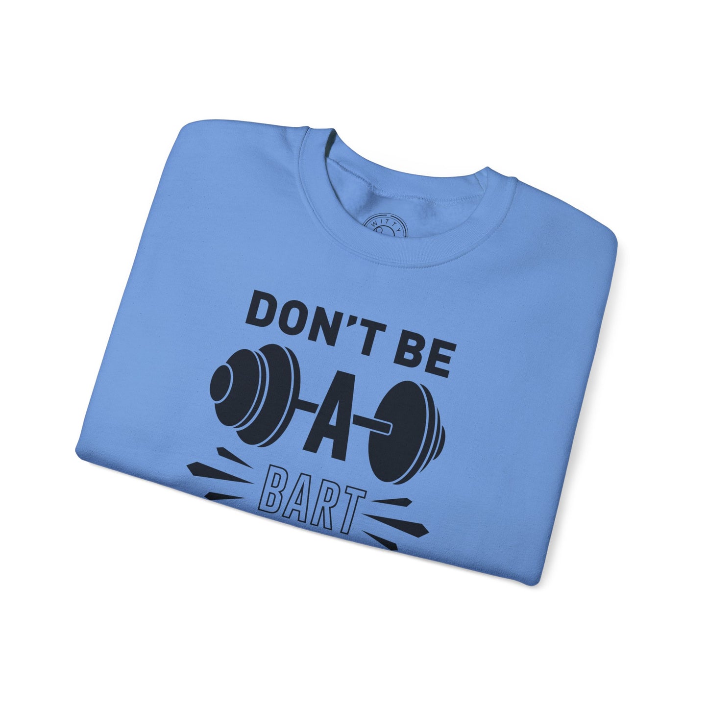 Don't be a BART burn that FAT - Sweatshirt