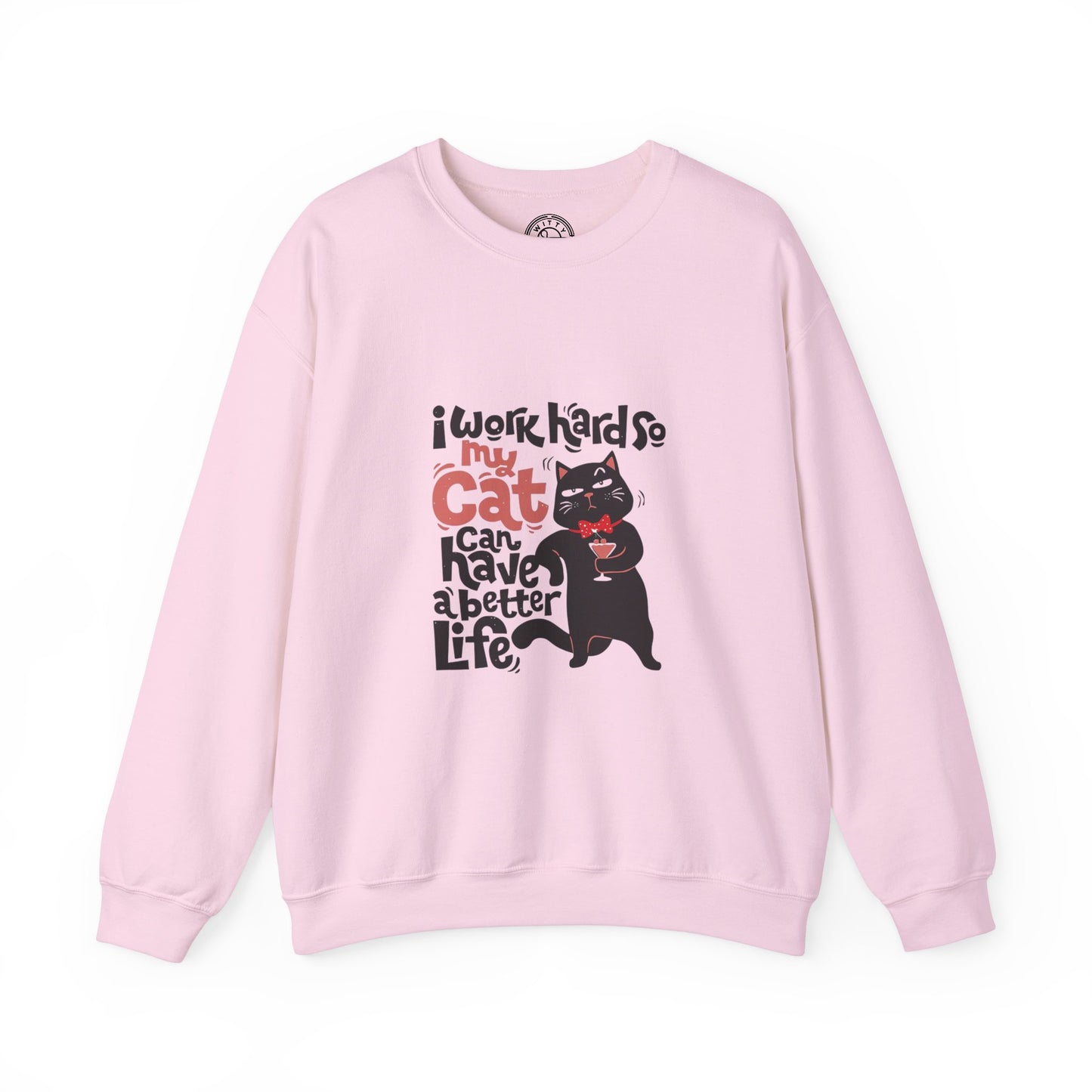 I work hard so my CAT can have a BETTER LIFE - Sweatshirt