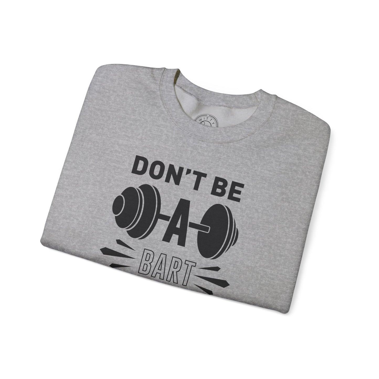 Don't be a BART burn that FAT - Sweatshirt