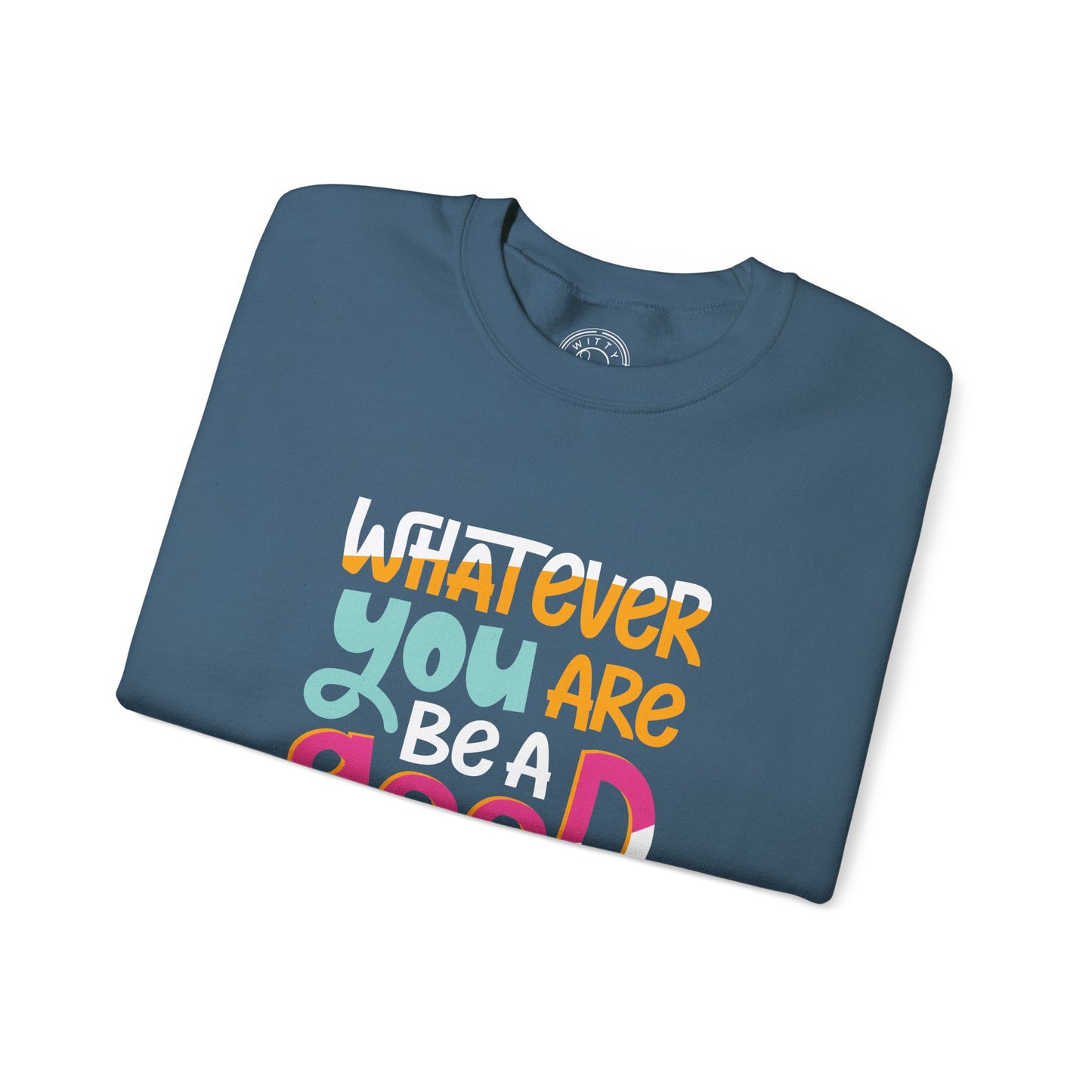 Whatever YOU'RE be a GOOD ONE - Sweatshirt