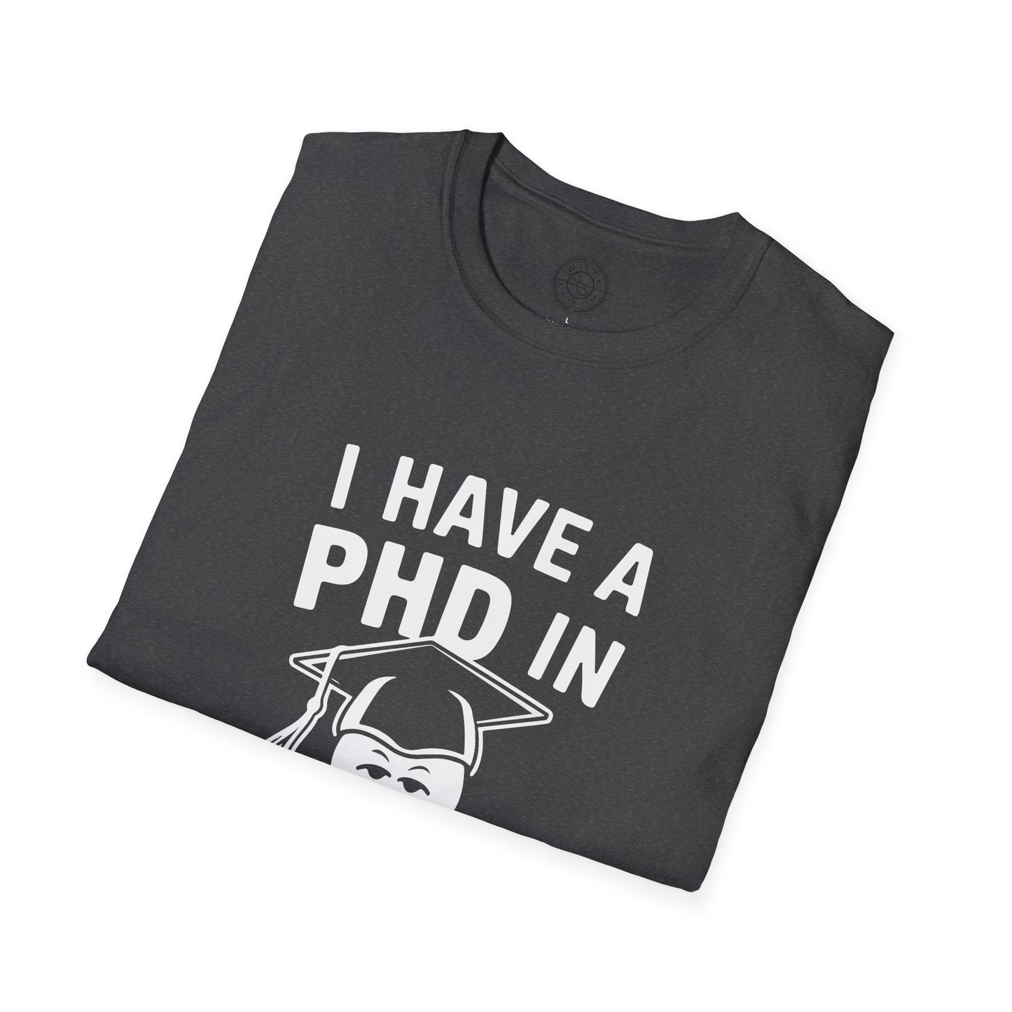 PhD in Sarcasm - T-Shirt