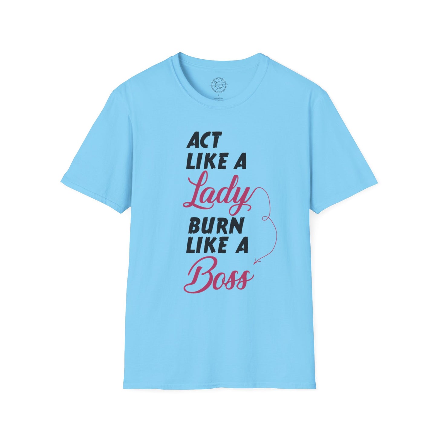 Act Like a LADY Burn Like a BOSS - T-Shirt