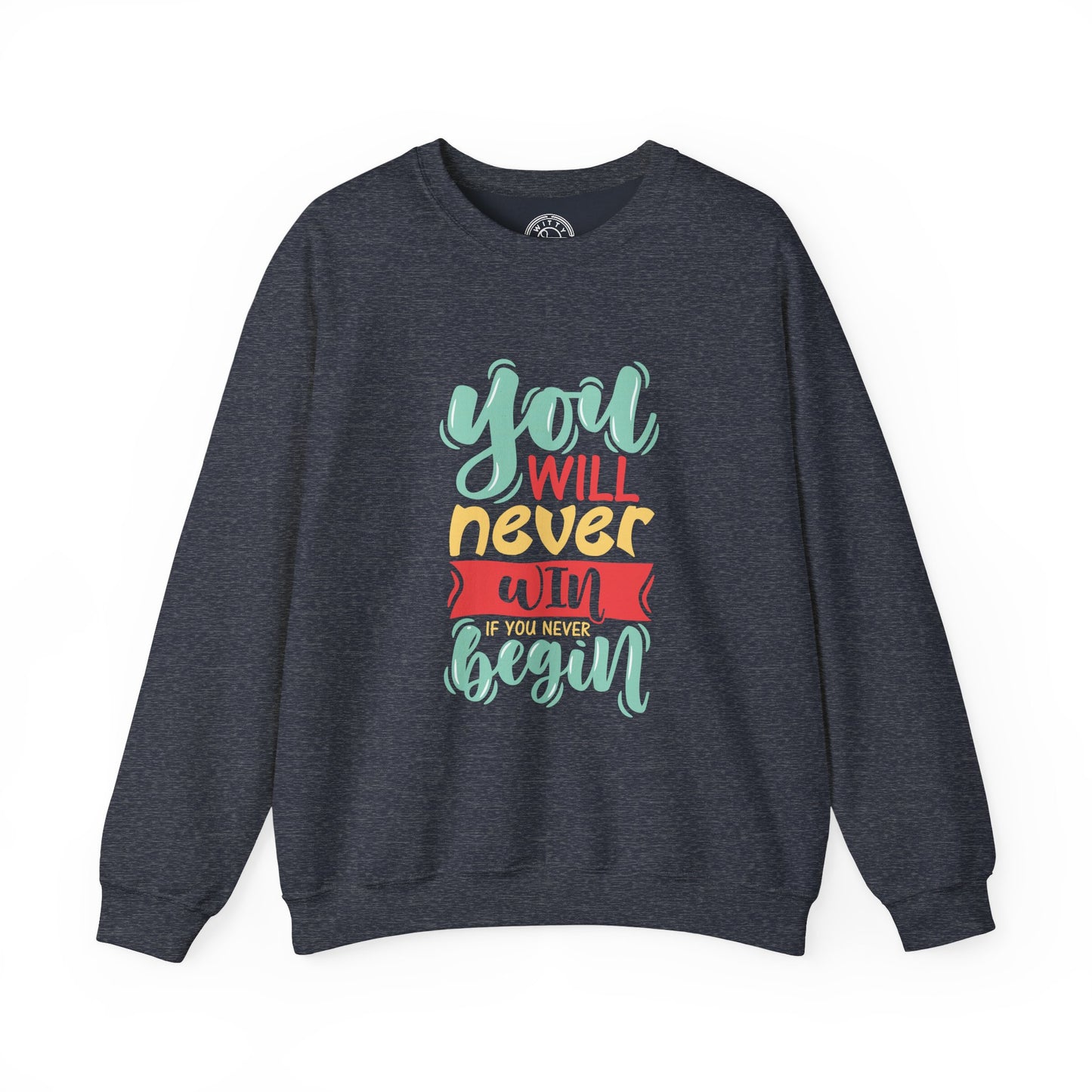 You'll never WIN if you never BEGIN - Sweatshirt