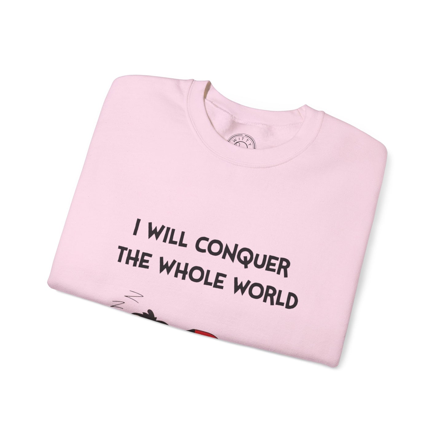I'll Conquer The Whole World Tomorrow - Sweatshirt
