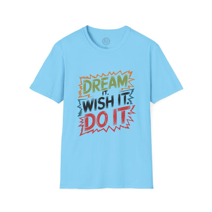 Dream it Wish it Do it - T-Shirt