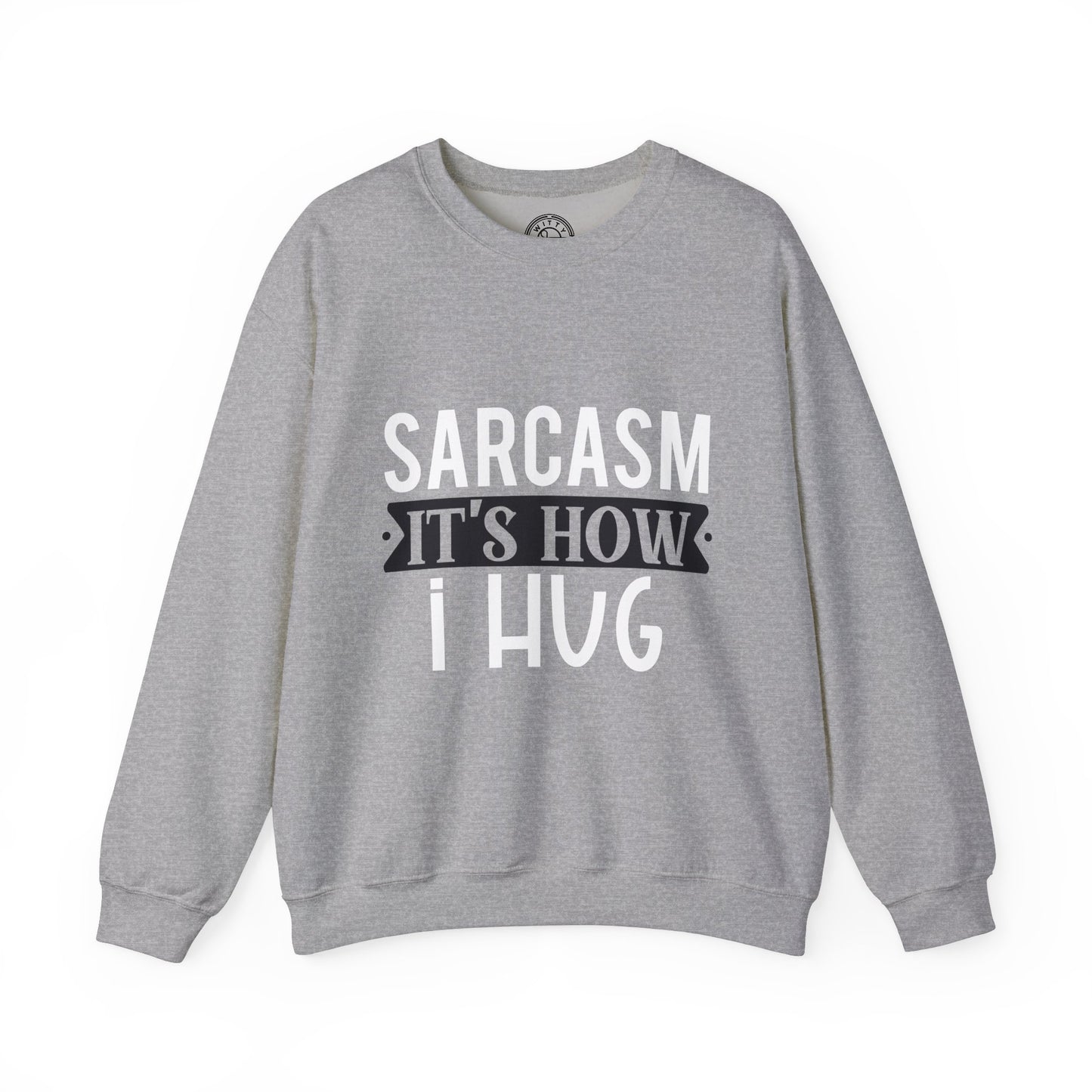 Sarcasm It's how I hug - Sweatshirt