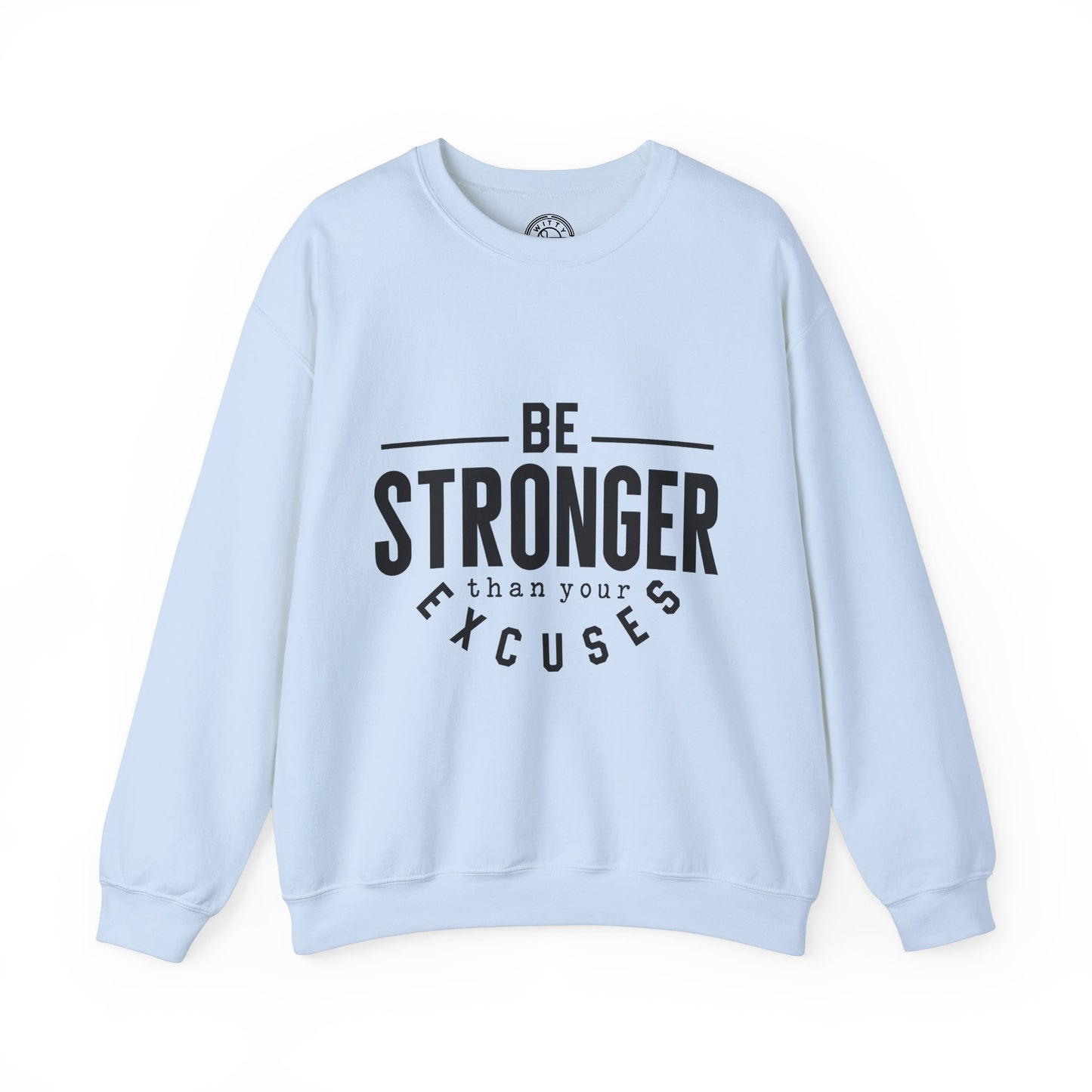 Be Stronger Than Your Excuses - Sweatshirt