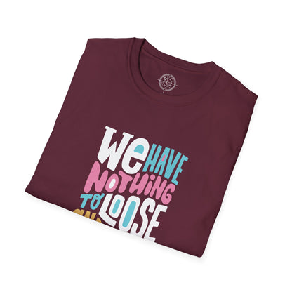We Have Nothing to Loose - T-Shirt