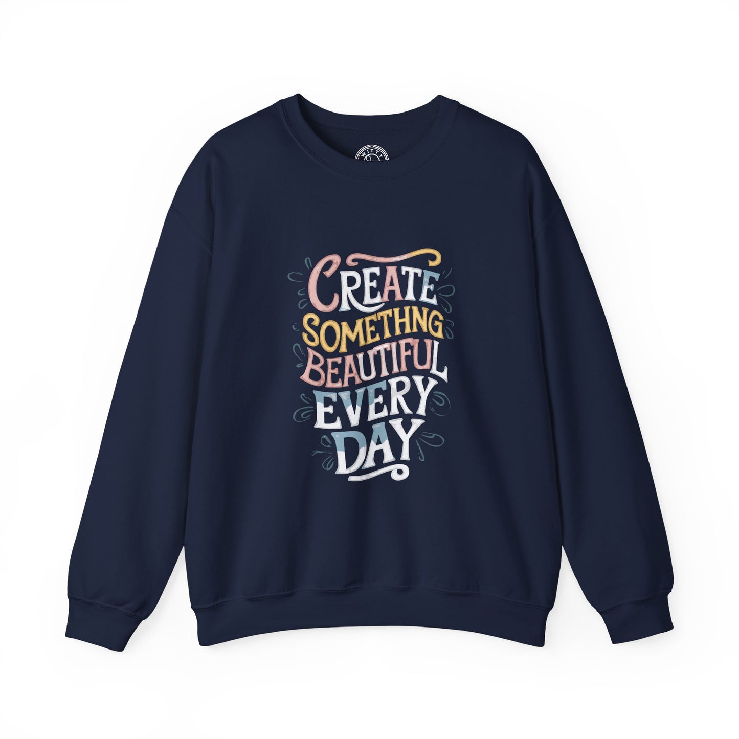 Create Something Beautiful Everyday - Sweatshirt