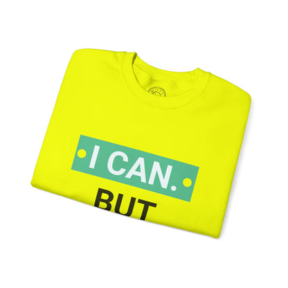 I Can BUT I Won't - Sweatshirt