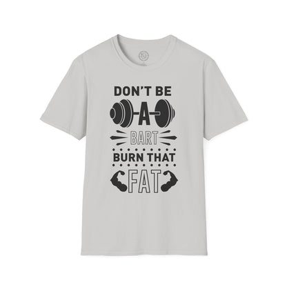 Don't be a BART burn that FAT - T-Shirt