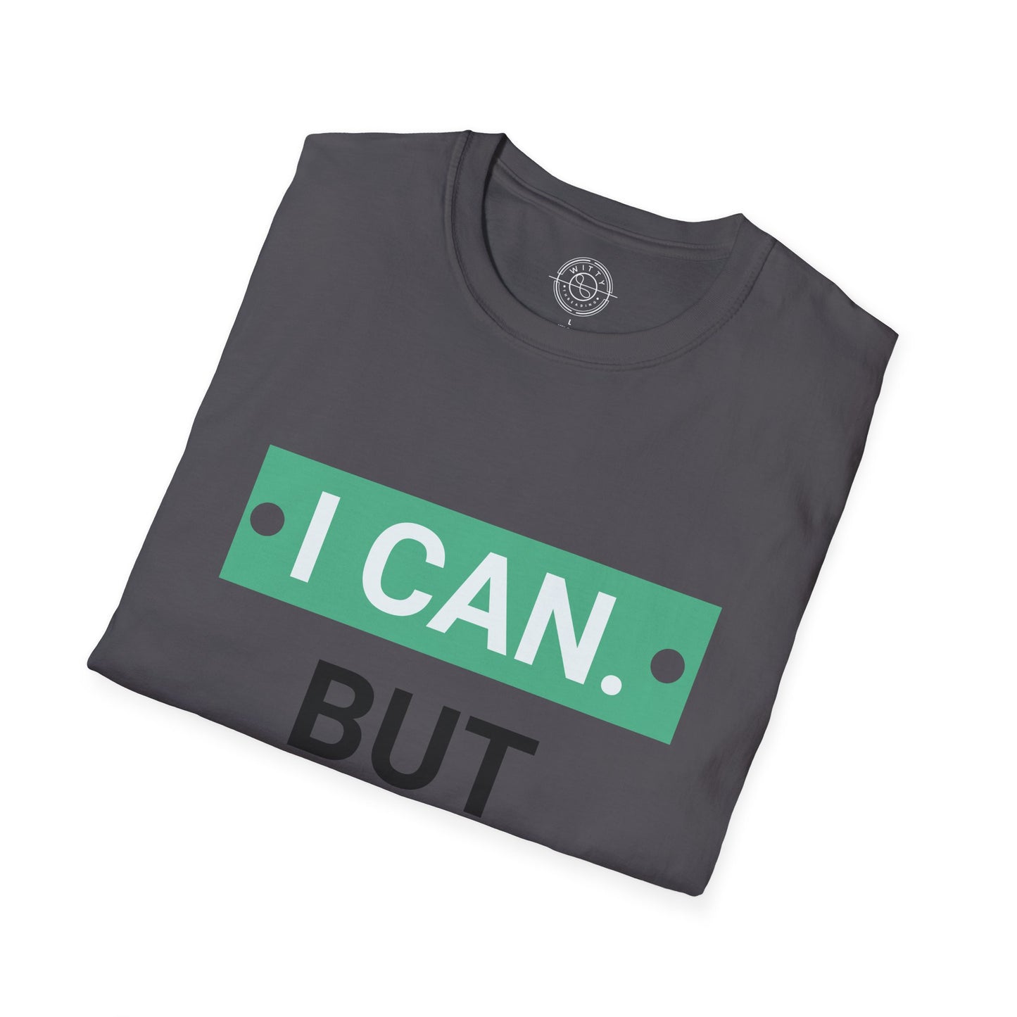 I CAN but I WONT - T-Shirt