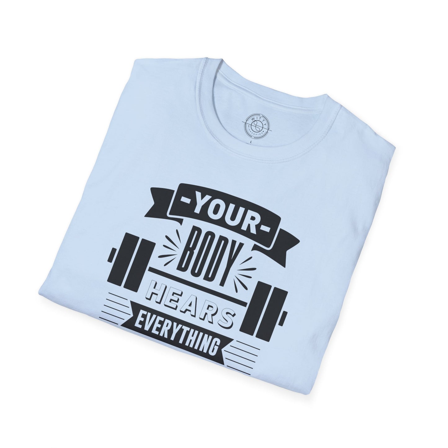 Your Body Hears Everything - T-Shirt