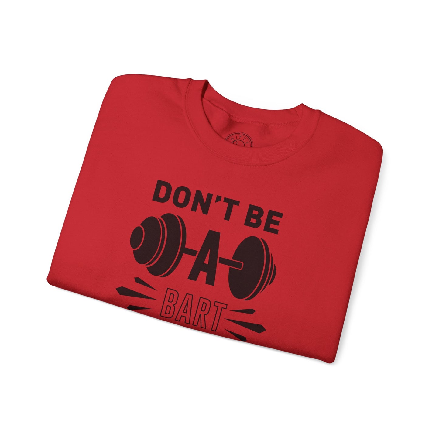 Don't be a BART burn that FAT - Sweatshirt