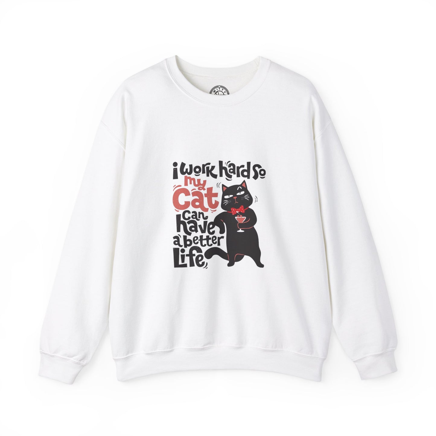I work hard so my CAT can have a BETTER LIFE - Sweatshirt