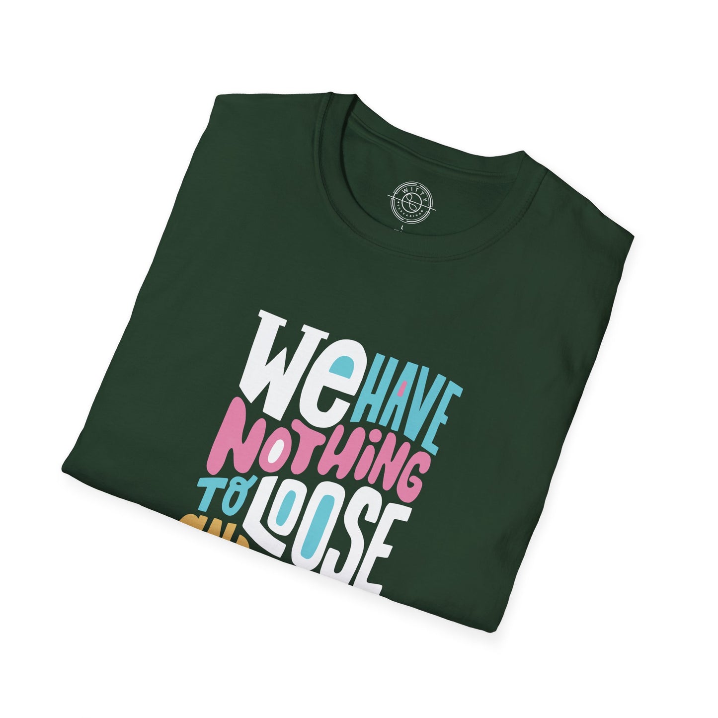 We Have Nothing to Loose - T-Shirt