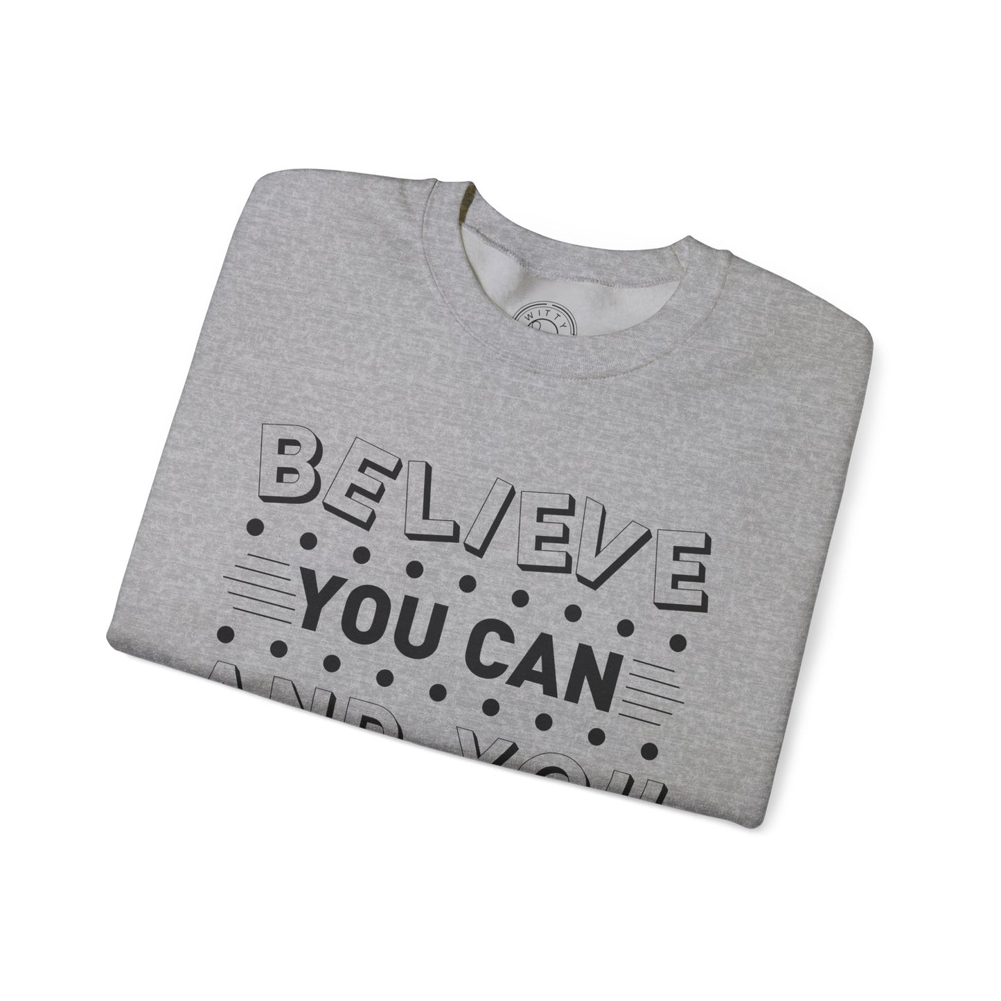 Believe You Can and You Will - Sweatshirt