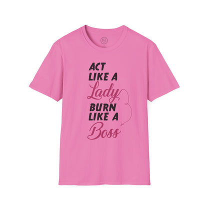 Act Like a LADY Burn Like a BOSS - T-Shirt