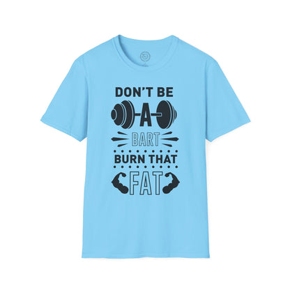 Don't be a BART burn that FAT - T-Shirt