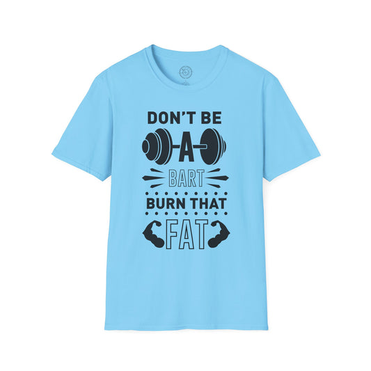 Don't be a BART burn that FAT - T-Shirt