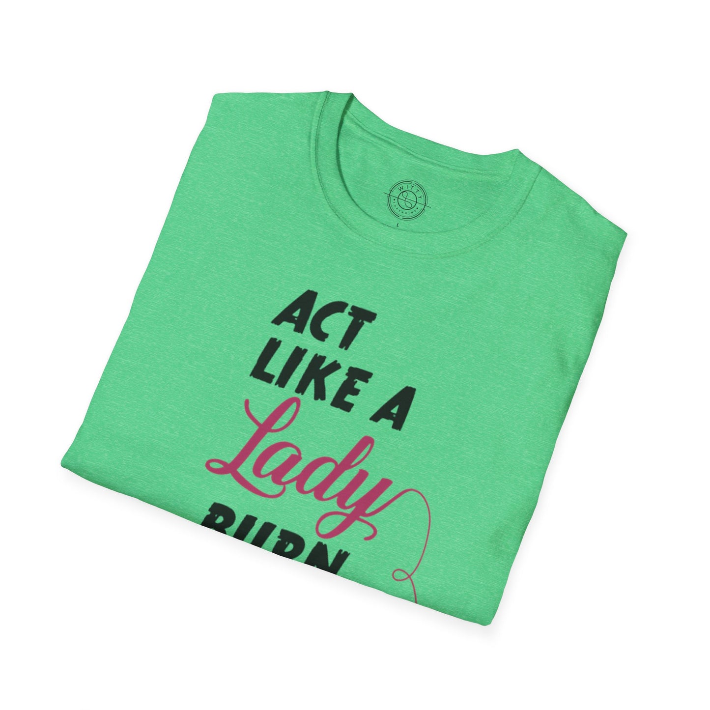 Act Like a LADY Burn Like a BOSS - T-Shirt