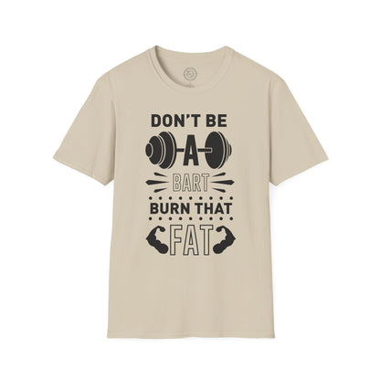 Don't be a BART burn that FAT - T-Shirt