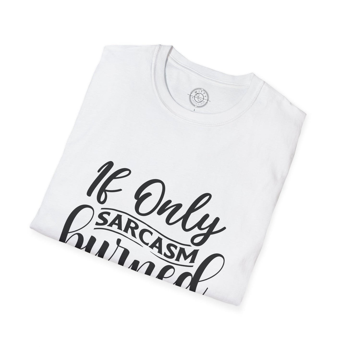 If Only Sarcasm Burned Calories - T-Shirt