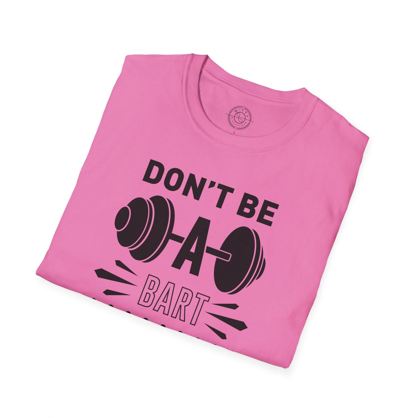 Don't be a BART burn that FAT - T-Shirt