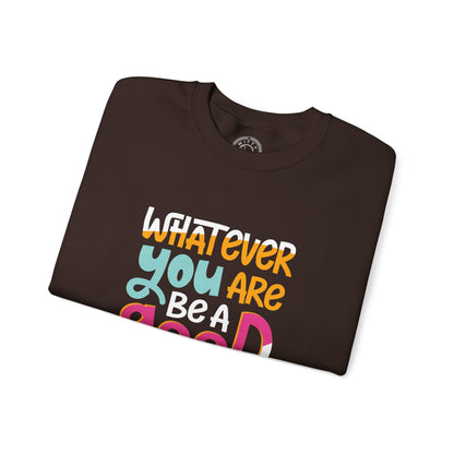 Whatever YOU'RE be a GOOD ONE - Sweatshirt